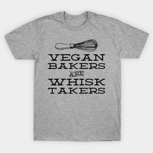 Vegan Bakers are Whisk Takers - Plant Based Baking (black text) T-Shirt